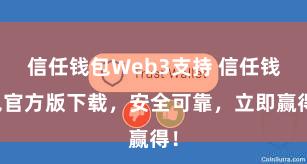 信任钱包Web3支持 信任钱包官方版下载，安全可靠，立即赢得！